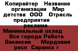 Копирайтер › Название организации ­ Мир детства, ООО › Отрасль предприятия ­ PR, реклама › Минимальный оклад ­ 1 - Все города Работа » Вакансии   . Мордовия респ.,Саранск г.